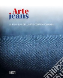 Arte Jeans. Il filo blu dell'arte contemporanea. Catalogo della mostra (Genova, 5 ottobre-5 novembre 2023). Ediz. illustrata libro di Casamonti U. (cur.); Centurione-Scotto Boschieri F. (cur.)