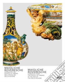 Maioliche Roveresche. Ceramiche del Ducato di Urbino nell'epoca dei Della Rovere libro di Paolinelli C. (cur.); Wilson T. (cur.)