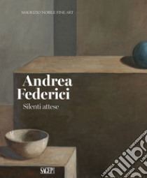 Andrea Federici. Silenti attese. Ediz. illustrata libro di Ametta A. L. (cur.); Fappanni S. (cur.); Nobile M. (cur.)