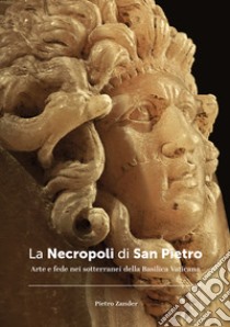 La necropoli di San Pietro. Arte e fede nei sotterranei della Basilica vaticana. Ediz. illustrata libro di Zander Pietro