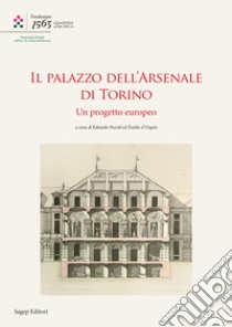 Il Palazzo dell'Arsenale di Torino. Un progetto europeo. Ediz. italiana e francese libro di Piccoli E. (cur.); D'Orgeix É. (cur.)