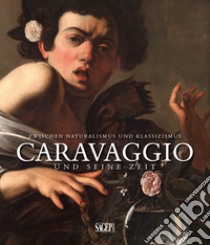 Caravaggio und seine zeit. Zwischen Naturalismus und Klassizismus. Ediz. tedesca e francese libro di Carofano P. (cur.)