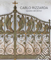 Carlo Rizzarda «poeta del ferro». Ediz. illustrata libro di Casagrande Tiziana