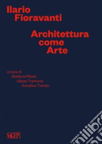 Ilario Fioravanti. Architettura come arte libro di Rössl S. (cur.); Tramonti U. (cur.); Trentin A. (cur.)