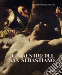 Il Maestro del San Sebastiano. Ediz. multilingue libro di Ametta A. L. (cur.); Borgogelli T. (cur.); Nobile M. (cur.)