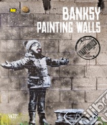 Banksy. Painting walls. An unauthorized exhibition. Catalogo della mostra (Mestre, 23 febbraio-2 giugno 2024). Ediz. illustrata libro di De Gregori S. (cur.)