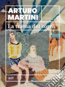 Arturo Martini. La trama dei sogni. Catalogo della mostra (Savona, 22 marzo-15 luglio 2024). Ediz. illustrata libro di Bracco C. (cur.); Ventura D. (cur.)