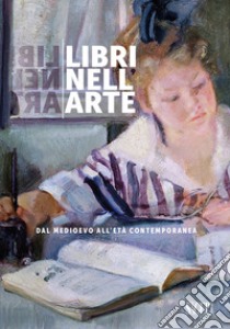 Libri nell'arte. Dal Medioevo all'Età Contemporanea libro di Marenco A. (cur.); Romanengo M. (cur.)