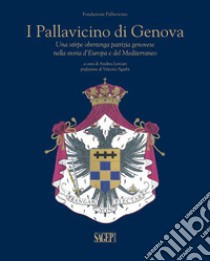 I Pallavicino di Genova. Una stirpe obertenga patrizia Genovese nella storia d'Europa e del Mediterraneo libro di Lercari A. (cur.); Sgarbi V. (cur.)