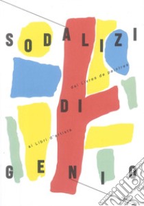 Sodalizi di genio. Dai «Livres de peintres» ai libri d'artista. Ediz. illustrata libro di Priarone M. (cur.); Manzitti B. (cur.); Panizzutt M. (cur.)