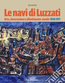 Le navi di Luzzati. Arte, decorazione e allestimento navale 1948-1971 libro di Piccione Paolo