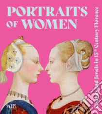 Portraits of women. Clothes and Jewels in 15th Century Florence. Ediz. illustrata libro di Poletti F. (cur.); Sarti A. (cur.)