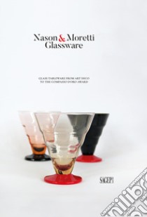 Nason&Moretti glassware. Glass tableware from art deco to the Compasso d'Oro libro di Beltrami C. (cur.); Fochessati M. (cur.); Vyazemtseva A. (cur.)