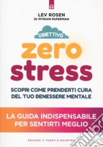 Obiettivo zero stress. Scopri le chiavi per prenderti cura del tuo benessere mentale libro di Rosen Lev; Paperman Myriam