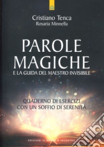 Parole magiche e la guida del maestro invisibile. Quaderno di esercizi con un soffio di serenità libro di Tenca Cristiano; Minnella Rosaria