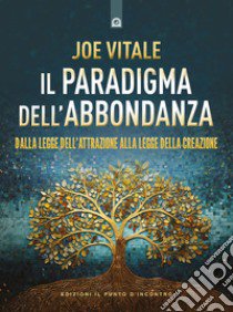 Il paradigma dell'abbondanza. Dalla legge dell'attrazione alla legge della creazione libro di Vitale Joe