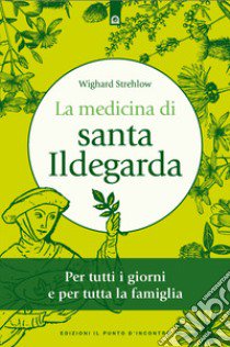 La medicina di santa Ildegarda. Per tutti i giorni e per tutta la famiglia. Con ricette originali libro di Strehlow Wighard