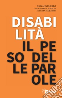 Disabilità il peso delle parole libro di Merlo Giovanni; Schianchi Matteo; Marchisio Cecilia Maria