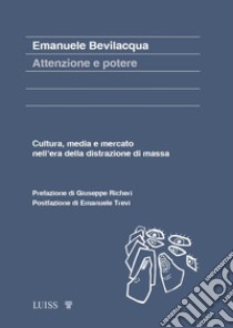 Attenzione e potere. Cultura, media e mercato nell'era della distrazione di massa libro di Bevilacqua Emanuele