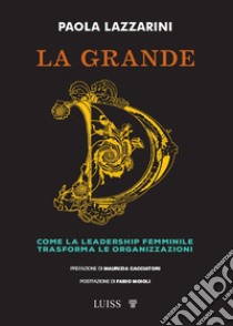 La grande D. Come la leadership femminile trasforma le organizzazioni libro di Lazzarini Paola