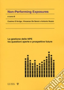 Non-performing exposure. La gestione delle NPE tra questioni aperte e prospettive future libro di D'Arrigo C. (cur.); De Sensi V. (cur.); Nuzzo A. (cur.)