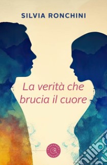 La verità che brucia il cuore libro di Ronchini Silvia