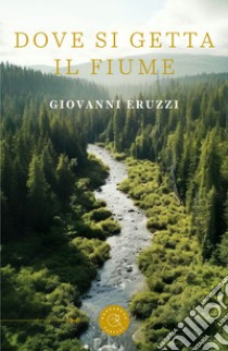 Dove si getta il fiume libro di Eruzzi Giovanni