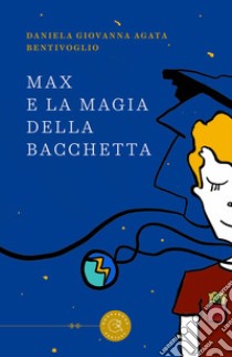 Max e la magia della bacchetta libro di Bentivoglio Daniela Giovanna Agata