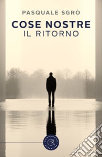 Cose nostre. Il ritorno libro di Sgrò Pasquale