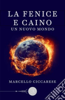 La fenice e Caino. Un nuovo mondo libro di Ciccarese Marcello