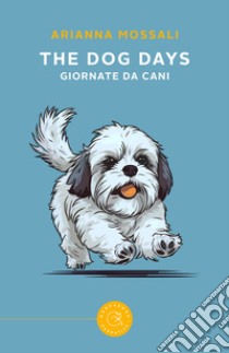 The dog days. Giornate da cani libro di Mossali Arianna