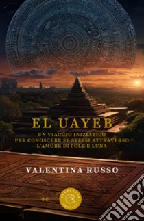 El Uayeb. Un viaggio iniziatico per conoscere se stessi attraverso l'amore di Sole e Luna libro di Russo Valentina