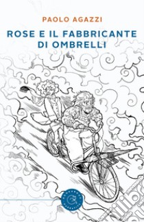 Rose e il fabbricante di ombrelli libro di Agazzi Paolo