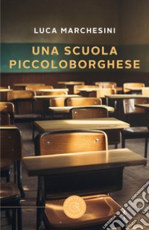 Una scuola piccoloborghese libro di Marchesini Luca