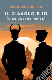 Il Diavolo e io (o le guerre perse) libro di Busso Gianmarco