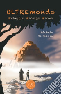 OLTREmondo. #viaggio #scelgo #sono libro di Di Gioia Michele