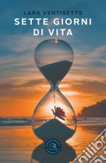 Sette giorni di vita libro di Ventisette Lara