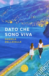 Dato che sono viva libro di Dellavalle Daniela