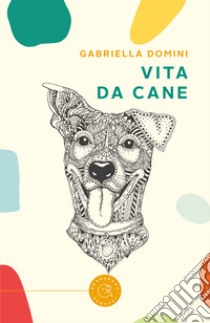 Vita da cane libro di Domini Gabriella