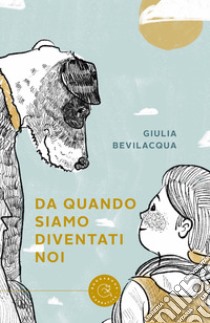 Da quando siamo diventati noi libro di Bevilacqua Giulia