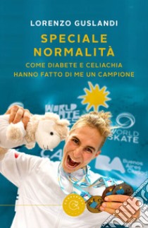 Speciale normalità. Come diabete e celiachia hanno fatto di me un campione libro di Guslandi Lorenzo