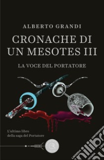 La voce del portatore. Cronache di un Mesotes III libro di Grandi Alberto