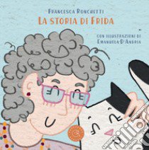 La storia di Frida. Ediz. illustrata libro di Ronchetti Francesca