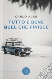 Tutto è bene quel che finisce libro di Albè Carlo