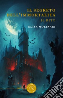 Il segreto dell'immortalità. Il rito libro di Molinari Elisa