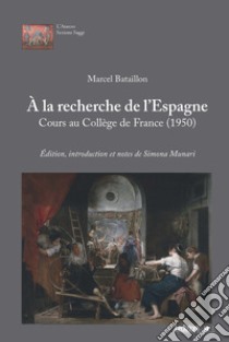 À la recherche de l'Espagne. Cours au Collège de France (1950) libro di Bataillon Marcel; Munari S. (cur.)
