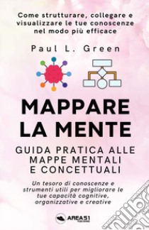 Mappare la mente. Guida pratica alle mappe mentali e concettuali libro di Green Paul L.