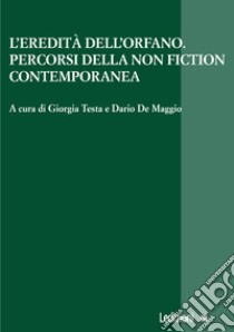 L'eredità dell'orfano. Percorsi della non fiction contemporanea libro di De Maggio D. (cur.); Testa G. (cur.)