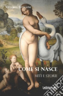 Come si nasce. Miti e storie libro di Longoni Vittoria