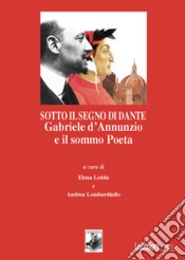 Sotto il segno di Dante. Gabriele d'Annunzio e il sommo Poeta libro di Ledda E. (cur.)